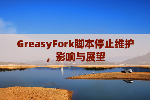 GreasyFork脚本停止维护,影响与展望 GreasyFork脚本停止维护,影响与展望