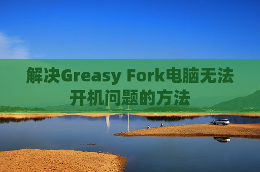 解决Greasy Fork电脑无法开机问题的方法